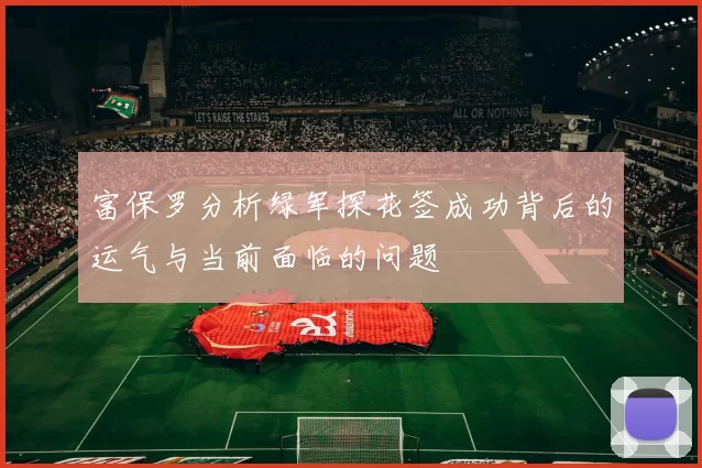 富保罗分析绿军探花签成功背后的运气与当前面临的问题